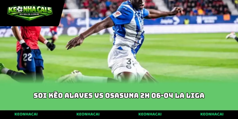 soi kèo Alaves vs Osasuna 2h 06-04 La Liga