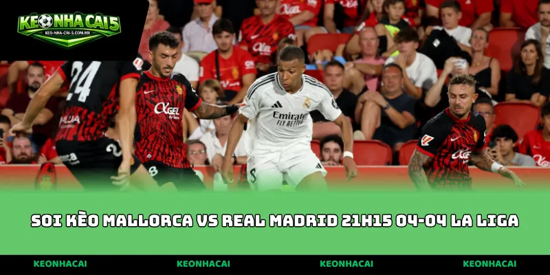 soi kèo Mallorca vs Real Madrid 21h15 04-04 La Liga