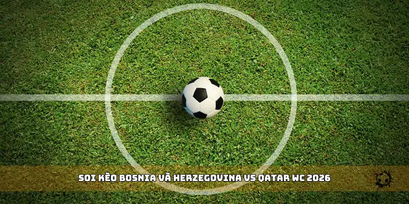 soi kèo Bosnia và Herzegovina vs Qatar WC 2026