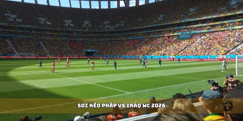 soi kèo Pháp vs Iraq WC 2026