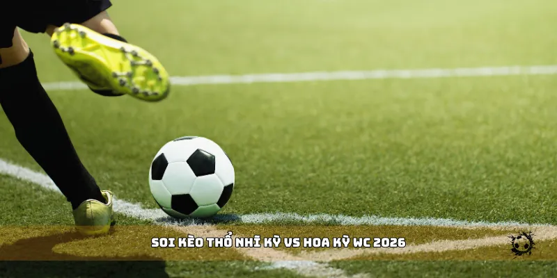 soi kèo Thổ Nhĩ Kỳ vs Hoa Kỳ WC 2026